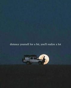 a truck parked in front of a full moon with the words distance yourself for a bit, you'll relize a lot