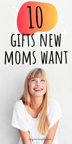 a woman smiling with the words 10 gifts new moms want