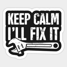 a sticker that says keep calm i'll fix it with a wrench