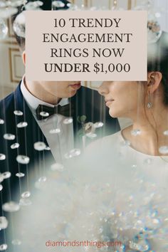 a man and woman standing next to each other with bubbles in front of them, the text reads 10 trendy engagement rings now under $ 1, 000