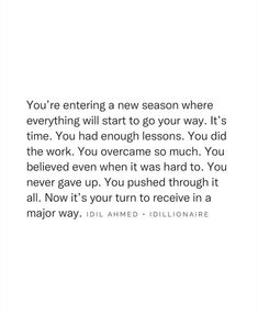 an image with the words you're entering a new season where everything will start to go your way, it's time