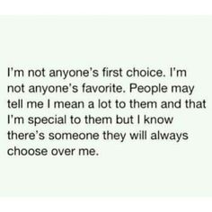 someone wrote this on their facebook page to say i'm not anyone's first choice, i'm not anyone's favorite people