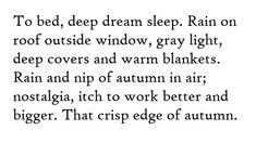 a poem written in black and white with an image of the words to bed, deep dream sleep rain on roof outside window gray light, deep covers and warm blankets