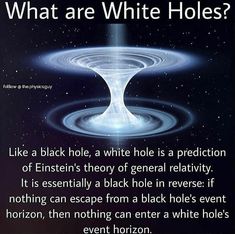 an image of a black hole in the sky with text that reads, what are white holes? like a black hole, a white hole is a projection of energy