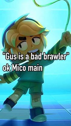 a cartoon character with the words gus is a bad brawl ok mico main