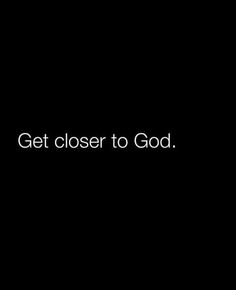 the words get closer to god on a black background