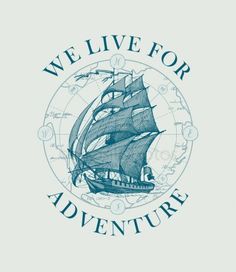 an old sailing ship with the words we live for adventure written in blue on it