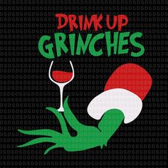 a green hand holding a wine glass with the words drink up grinches on it