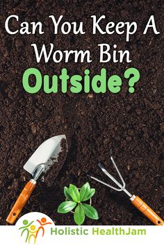 gardening tools and soil with the words can you keep a worm bin outside?