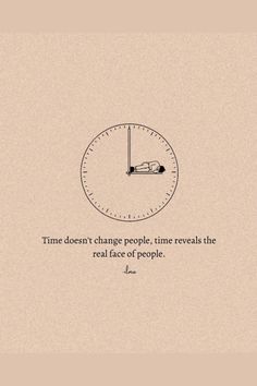 a clock with the words time doesn't change people, time reveals the real face of people