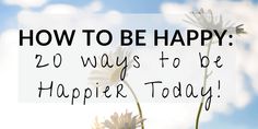 two daisies with the words how to be happy 20 ways to be happier today