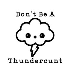 a black and white image with the words don't be a thundercrut