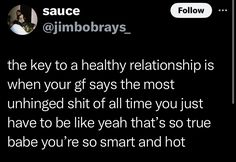 the text reads, sauce @ imobrays the key to a healthy relationship is when your gf says the most unhinged sit off all time you just have to be like yeah that't