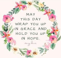 a floral wreath with the words may this day wrap you up in grace and hold you up in hope