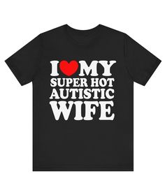 I Love My Super Hot Autistic Wife T-shirt ,I Heart My Super Hot Autistic Wife Shirt , Valentines Day Shirt, Marriage Tee, Anniversary Gift ------------------------------------------------------- * Fast Shipping - For quick delivery ,Top Quality Printing * Available sizes S, M, L, XL, 2XL ,3XL,4XL,5XL * Full Customization Available. Need different wording? Just message us before ordering. We reply fast. ------------------------------------------------------- The unisex heavy cotton tee is the basic staple of any wardrobe. It is the foundation upon which casual fashion grows. All it needs is a personalized design to elevate things to profitability. The specially spun fibers provide a smooth surface for premium printing vividity and sharpness. No side seams mean there are no itchy interruptio I Heart My Wife, I Heart Tshirt, I Heart Shirts, I Love J, Quote Tshirts, Silly Shirt, Funny Outfits, Heart Shirt, I Love My Wife