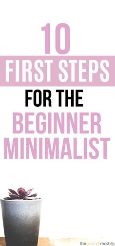 a potted plant sitting on top of a table with the words 10 first steps for the beginner minimalist