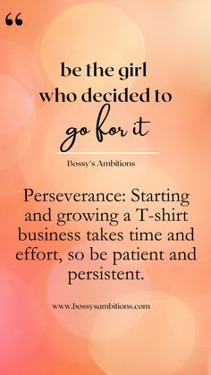 a quote with the words be the girl who decided to go for it, perseverance starting and growing at t - shirt business takes time and effort, so be patient