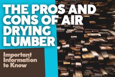 an advertisement for the pros and cons of air drying lubrir, featuring stacks of wood