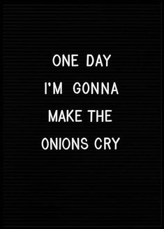 one day i'm going to make the onions cry text in white on a black background