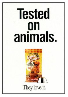 an advertisement for pet food that reads tested on animals they love it