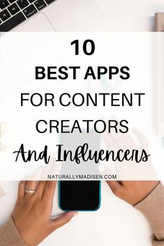 someone using their cell phone while sitting at a desk with the text 10 best apps for content creators and inflorescencers