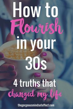 How to Flourish in Your 30s | 4 Truths That Will Change Everything In My 30s, My 30s, How To Be Single, Adulting 101, Life Wisdom, Important Life Lessons, Increase Productivity, Maya Angelou