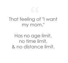 a quote that reads, that feeling of i want my mom has no age limit, no time limit, and no distance limit