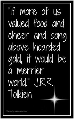 a black and white quote with the words if more of us valued food and cheer and