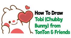 a teddy bear holding a heart with the words how to draw tooi chubby bunny from tonon & friends