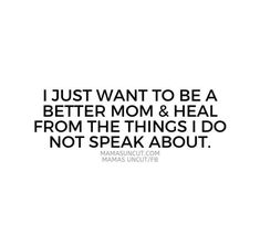 the quote i just want to be a better mom and heal from the things i do not speak about