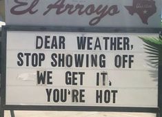 a sign that says dear weather stop showing off we get it you're hot