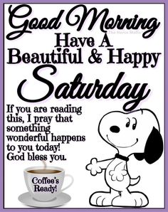 a coffee cup and snoopy saying good morning have a beautiful & happy saturday