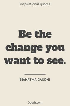 the quote be the change you want to see by maha gandhi on an off white background