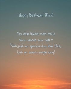 a sunset with the words happy birthday mom you are loved much more than words can tell - not just on special day like this, but on every single day