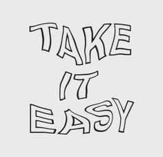 the words take it easy are drawn in black ink on a white background, with an outline