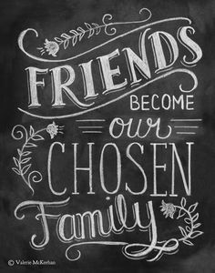 a chalkboard saying friends become our chosen family