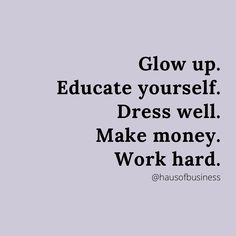 the words glow up education yourself dress well make money work hard