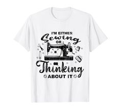 i'm either sewing or thinking about it t - shirt