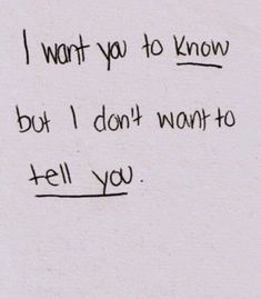 a piece of paper with writing on it that says, i want you to know but i don't want to tell you