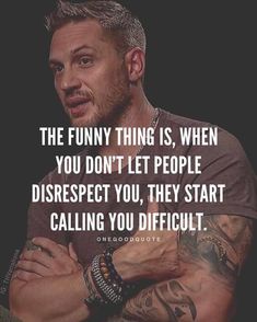 a man with tattoos on his arms and the words, the funny thing is, when you don't let people disrespect you, they start calling you difficult