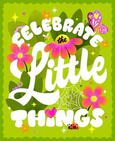 a poster with the words celebrate the little things in white and pink flowers on green background