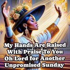 an image of a woman wearing a black hat and holding her hands up with the words, my hands are raised with praise to you on lord for another unpronished sunday