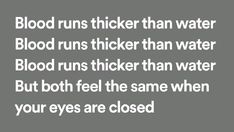 the words blood runs thicker than water blood runs thicker than water but both feel the same when your eyes are closed