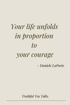 a quote that reads, your life unfolds in proportion to your courage - danielle lavore