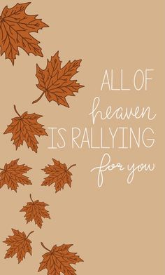 an orange and brown leaf with the words, all of heaven is rallying for you