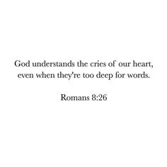 a white background with the words, god understands the cries of our heart, even when they're too deep for words