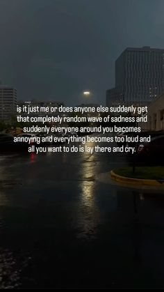 is it just me or does anyone else suddenly get that completely random wave of sadness and suddenly everyone around you becomes annoying and everything becomes too loud and all you want to do is lay there and cry.

https://pin.it/1vqduUE Random 3 Am Thoughts, One Sentence Stories, Dear Zindagi Quotes, Calming Pictures, Dear Zindagi, 3am Thoughts, Too Loud, Noah Kahan, Beautiful Chaos