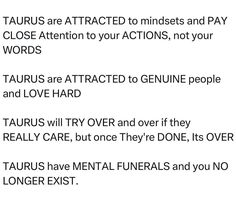 the words taurus are attracted to minds and pay close attention to your actions, not your words taurus are attracted to genuine people and love hard