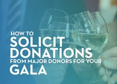 people holding wine glasses with the words how to solicit donations from major donors for your gala