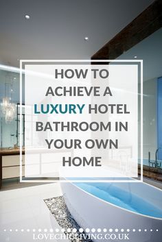 a bathroom with the words how to achieve a luxury hotel bathroom in your own home